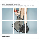 Cover  Fashion design course : accessories : design practice and processes for creating hats, bags, shoes and more