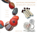 Cover  Mastering contemporary jewelry design : inspiration, process, and finding your voice