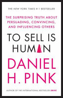Cover  To sell is human : the surprising truth about persuading, convincing, and influencing others
