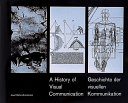 Cover  A history of visual communication : from the dawn of barter in the ancient world to the visualized conception of today