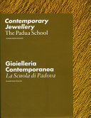 Copertina  Contemporary jewellery : the Padua School = Gioielleria contemporanea : la Scuola di Padova