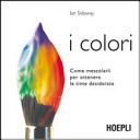 Cover  I colori : come mescolarli per ottenere le tinte desiderate