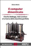 Copertina  Il computer dimenticato : Charles Babbage, Ada Lovelace e la ricerca della macchina perfetta