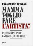 Copertina  Mamma voglio fare l'artista! : istruzioni per evitare delusioni