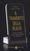 Copertina  Il tramonto della realtà : come i media stanno trasformando le nostre vite
