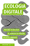 Copertina  Ecologia digitale : per una tecnologia al servizio di persone, società e ambiente