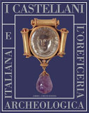 Copertina  I Castellani e l'oreficeria archeologica italiana : New York, The Bard graduate center for studies in the decorative arts, 18 novembre 2004-6 febbraio 2005; Londra, Somerset house, 5 maggio-18 settembre 2005; Roma, Museo Nazionale Etrusco di Villa Giulia, 11 novembre 2005-26 febbraio 2006