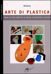 Cover  Arte di plastica : guida all'uso creativo di resine, poliuretani e siliconi